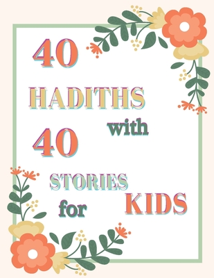 40 HADITHS with 40 STORIES for KIDS: Islamic Children Book on the 40 Authentic Hadith, How to teach Hadith By Mounir Mounir Cover Image