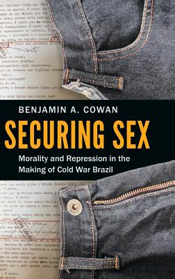 Securing Sex: Morality and Repression in the Making of Cold War Brazil Cover Image