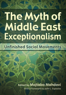 The Myth of Middle East Exceptionalism: Unfinished Social Movements (Contemporary Issues in the Middle East) By Mojtaba Mahdavi (Editor), Peyman Vahabzadeh (Contribution by), Abigail B. Bakan (Contribution by) Cover Image