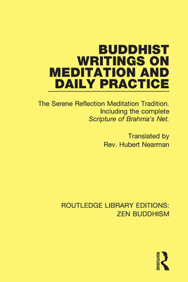 Buddhist Writings on Meditation and Daily Practice: The Serene Reflection Meditation Tradition. Including the Complete Scripture of Brahma's Net. (Routledge Library Editions: Zen Buddhism) By Hubert Nearman (Translator), Daizui Macphillamy (Editor), P. T. N. H. Jiyu-Kennett (Editor) Cover Image