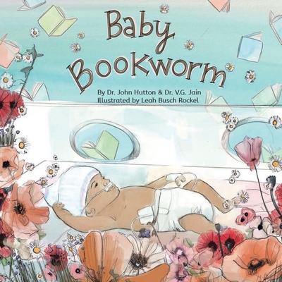 Baby Bookworm By Dr. John Hutton, MD, Dr. V.G. Jain, Leah Busch, MFA (Illustrator) Cover Image