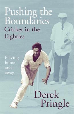 Pushing the Boundaries: Cricket in the Eighties: Playing home and away By Derek Pringle Cover Image