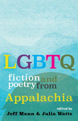 Book cover: LGBTQ Fiction and Poetry from Appalachia, edited by Jeff Mann and Julia Watts