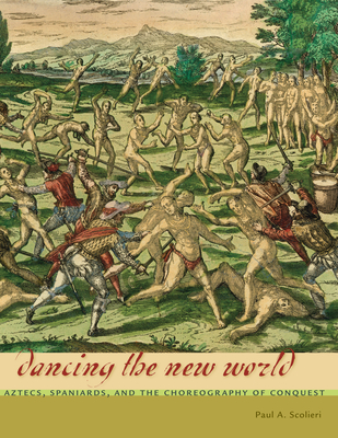 Dancing the New World: Aztecs, Spaniards, and the Choreography of Conquest (Latin American and Caribbean Arts and Culture Publication Initiative, Mellon Foundation) Cover Image