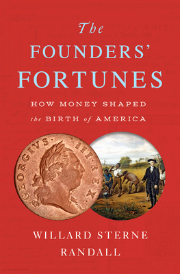 The Founders' Fortunes: How Money Shaped the Birth of America By Willard Sterne Randall Cover Image