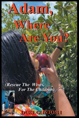 Adam, Where Are You?: (Rescue The Wives, For The Children) By Duke Glinton I. Cover Image