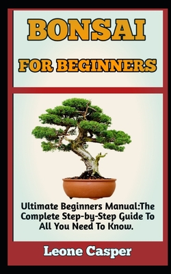 Bonsai for Beginners: Ultimate Guide To Growing A Healthy, Well Groomed And  Everlasting Bonsai Tree (Paperback)