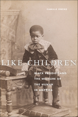 Like Children: Black Prodigy and the Measure of the Human in America (Performance and American Cultures)