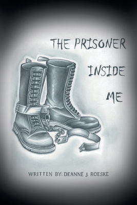 The Prisoner Inside Me By Deanne J. Roeske Cover Image