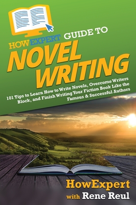 HowExpert Guide to Novel Writing: 101 Tips on Planning Your Fictional World, Developing Characters, Writing Your Novel, and Publishing Your Book Cover Image