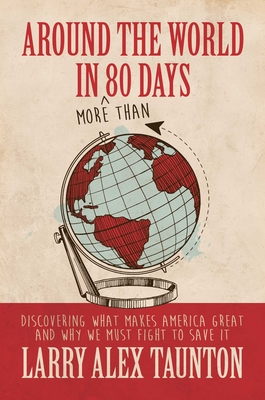 Around the World in (More Than) 80 Days: Discovering What Makes America Great and Why We Must Fight to Save It Cover Image