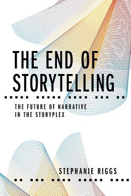 The End of Storytelling: The Future of Narrative in the Storyplex Cover Image