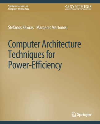 Computer Architecture Techniques for Power-Efficiency (Synthesis Lectures on Computer Architecture)