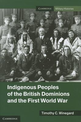 Indigenous Peoples of the British Dominions and the First World War (Cambridge Military Histories)