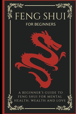 Feng Shui For Beginners: A Beginner's Guide To Feng Shui For Mental Health, Wealth And Love Cover Image