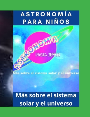 ASTRONOMÍA PARA NIÑOS: Descubre las estrellas, los planetas, las galaxias,  nuestro sistema solar y la conquista del espacio. (Spanish Edition)