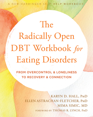 The Radically Open Dbt Workbook for Eating Disorders: From Overcontrol and Loneliness to Recovery and Connection By Karyn D. Hall, Ellen Astrachan-Fletcher, Mima Simic Cover Image