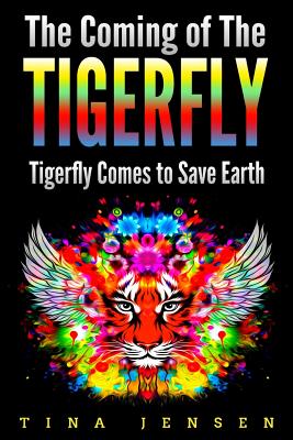 The Coming of the Tigerfly: Tigerfly Comes to Save Earth By Tina Jensen Cover Image