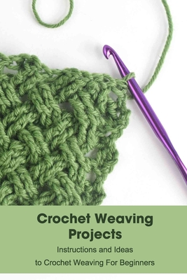Crochet Weaving Projects: Instructions and Ideas to Crochet Weaving For Beginners: Learning to Weave Cover Image
