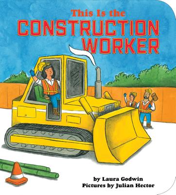 This Is the Construction Worker By Laura Godwin, Julian Hector (Illustrator), Julian Hector (Cover design or artwork by) Cover Image