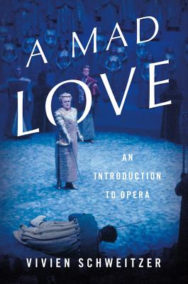 A Mad Love: An Introduction to Opera By Vivien Schweitzer Cover Image