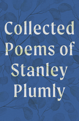 Collected Poems of Stanley Plumly By Stanley Plumly, David Baker (Editor), Michael Collier (Editor) Cover Image
