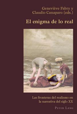 El Enigma de Lo Real: Las Fronteras del Realismo En La Narrativa del Siglo XX (Hispanic Studies: Culture and Ideas #2) By Claudio Canaparo (Editor), Geneviève Fabry (Editor) Cover Image