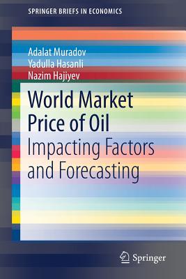 World Market Price of Oil: Impacting Factors and Forecasting (Springerbriefs in Economics) Cover Image