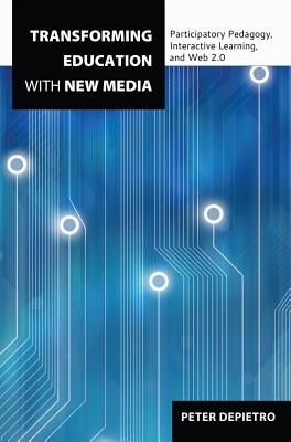 Transforming Education with New Media; Participatory Pedagogy, Interactive Learning, and Web 2.0 (Counterpoints #435) By Peter Depietro Cover Image