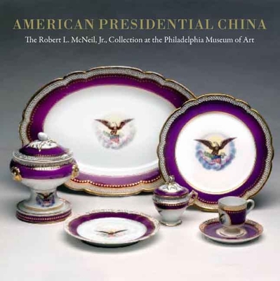 American Presidential China: The Robert L. McNeil, Jr., Collection at the Philadelphia Museum of Art Cover Image