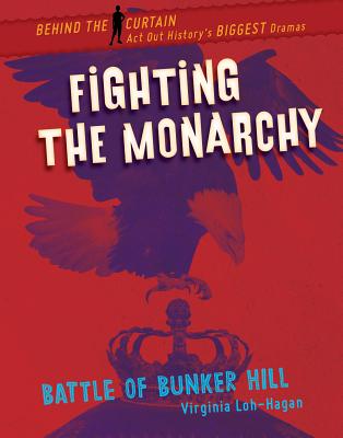 Fighting the Monarchy: Battle of Bunker Hill By Virginia Loh-Hagan Cover Image