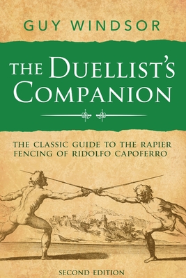 The Duellist's Companion, 2nd Edition: The classic guide to the rapier fencing of Ridolfo Capoferro Cover Image