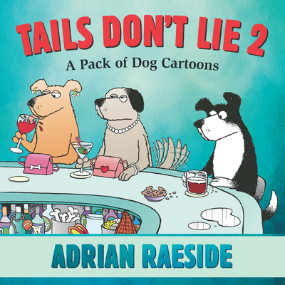 Tails Don't Lie 2: A Pack of Dog Cartoons By Adrian Raeside (Illustrator) Cover Image