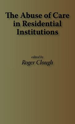 The Abuse of Care in Residential Institutions By Roger Clough (Editor), R. Clough (Editor) Cover Image