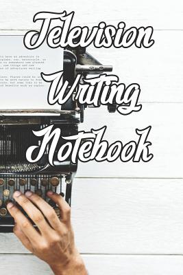 Television Writing Notebook: Record Notes, Ideas, Courses, Reviews, Styles, Best Locations and Records of Television Cover Image
