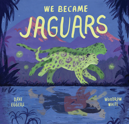 We Became Jaguars By Dave Eggers, Woodrow White (Illustrator) Cover Image