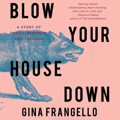 Blow Your House Down: A Story of Family, Feminism, and Treason By Gina Frangello, Hillary Huber (Read by) Cover Image