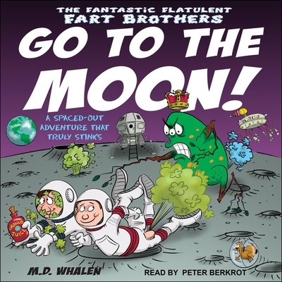 The Fantastic Flatulent Fart Brothers Go to the Moon! Lib/E: A Spaced Out Adventure That Truly Stinks Cover Image