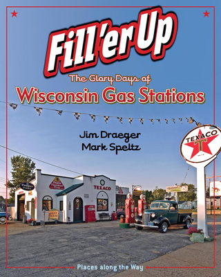 Fill 'er Up: The Glory Days of Wisconsin Gas Stations (Places Along the Way)
