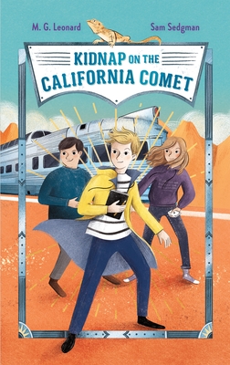 Kidnap on the California Comet: Adventures on Trains #2 by M.G. Leonard & Sam Sedgman