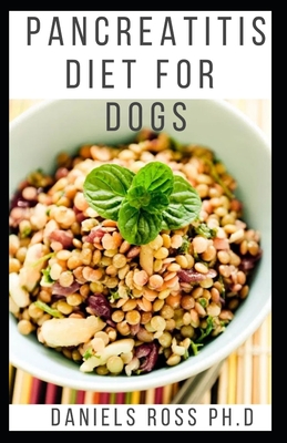 Pancreatitis Diet for Dogs: Comprehensive Guide to Using Diet to Cure and Manage Pancreatitis in Dog includes Recipes and Meal Plans Cover Image