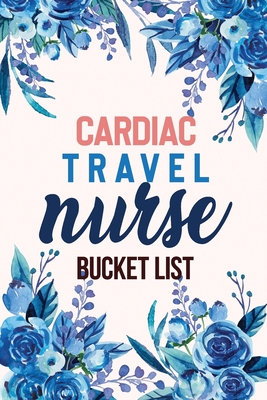 Cardiac Travel Nurse Bucket List: Bucket List for Record Your Nurselife Adventures Goals Travels and Dreams, Retirement Gift Idea for Cardiac Travel N Cover Image