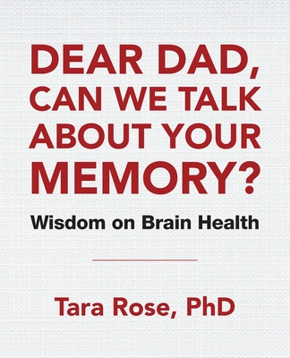 Dear Dad, Can We Talk About Your Memory?: Wisdom on Brain Health By Tara Rose Cover Image