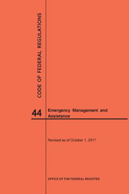 Code of Federal Regulations Title 44, Emergency Management and Assistance, 2017 By Nara Cover Image