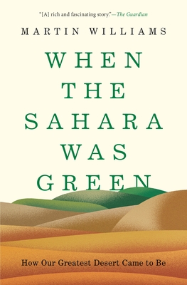 When the Sahara Was Green: How Our Greatest Desert Came to Be By Martin Williams Cover Image