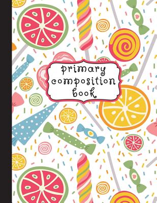 Primary Composition Book: Candies Primary Composition Notebook K-2, Primary Composition Books, Candy Notebook For Girls, Handwriting Notebook (T Cover Image