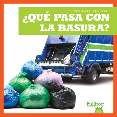 ¿Qué Pasa Con La Basura? (Where Does Garbage Go?)