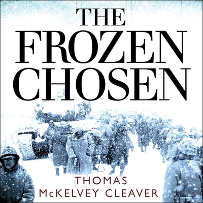 The Frozen Chosen: The 1st Marine Division and the Battle of the Chosin Reservoir By Thomas McKelvey Cleaver, Norman Dietz (Read by) Cover Image