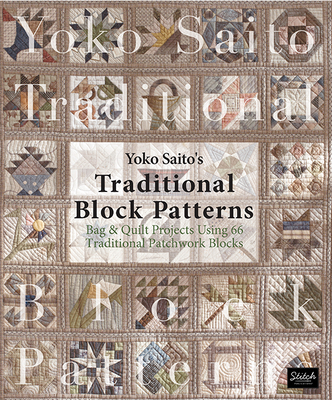 Yoko Saito's Traditional Block Patterns: Bag and Quilt Projects Using 66 Traditional Patchwork Blocks Cover Image