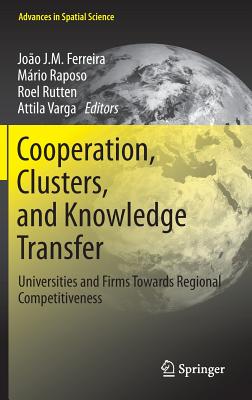 Cooperation, Clusters, and Knowledge Transfer: Universities and Firms Towards Regional Competitiveness (Advances in Spatial Science)